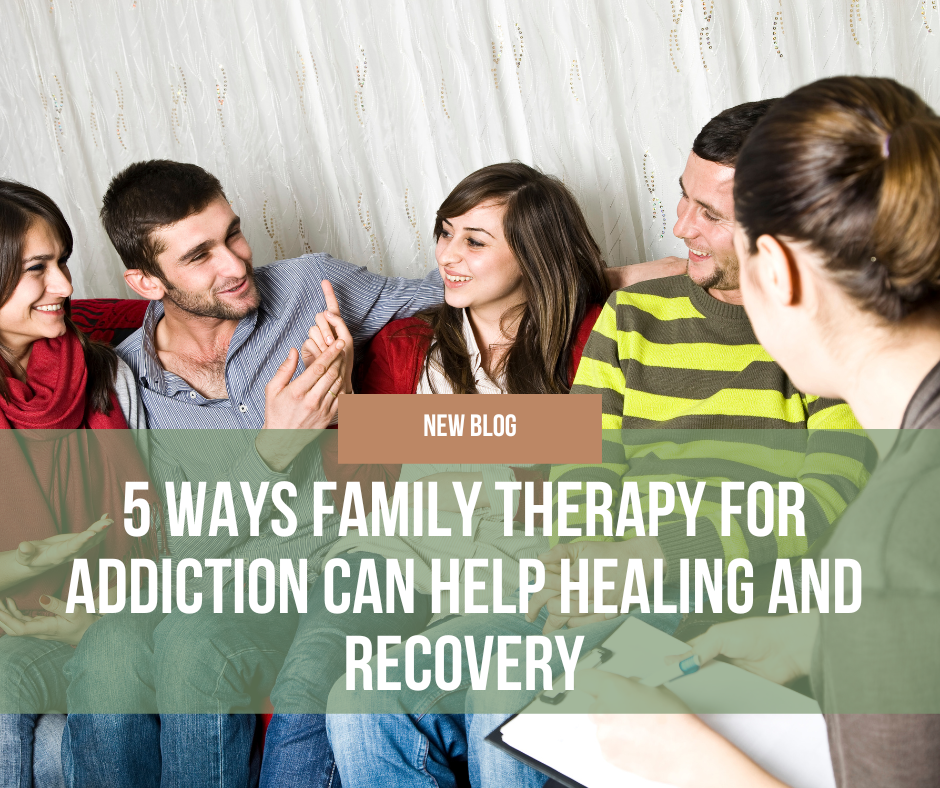 5 Ways Family Therapy for Addiction Can Help Healing and Recovery